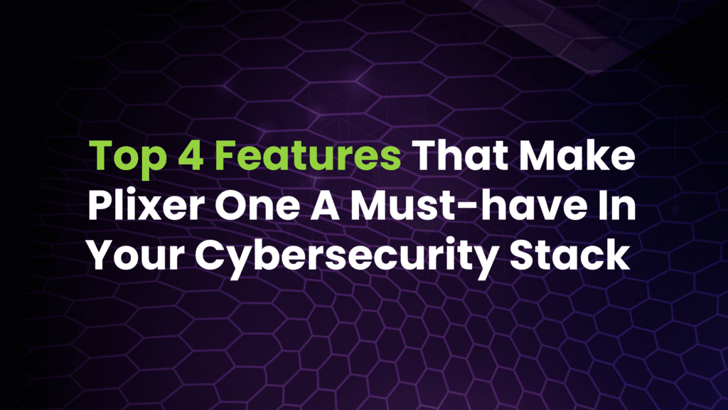 Image with the words "Top 4 Features That Make Plixer One A Must-have In Your Cybersecurity Stack". The words "top 4 features" are in light green.